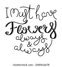 I must have Flowers always and always. Hand written calligraphy quote motivation for life and happiness. For postcard, poster, prints, cards graphic design.