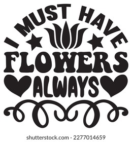 I Must Have Flowers Always T-shirt Design Vector File