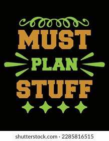 Must plan stuff Shirt print template, typography design for shirt, mug, iron, glass, sticker, hoodie, pillow, phone case, etc, perfect design of mothers day fathers day valentine day