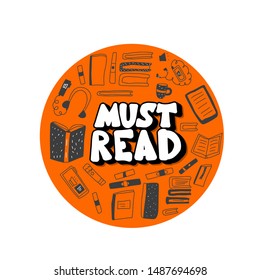Must read round emblem phrase. Hand drawn quote about reading with books symbols. Text for bookstores, libraries, lists of bestsellers. Vector illustartion.