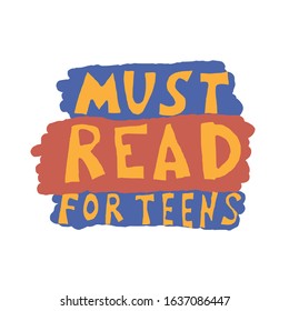 Must read for teens emblem. Young adult book phrase. Hand drawn quote about reading for teenagers.  Vector illustartion.