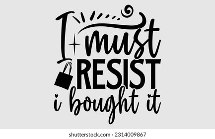 I must resist I bought it- Tote Bag T Shirt design, Hand drawn lettering phrase, eps, svg Files for Cutting, Vector illustration Template and white background