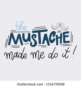 The mustache made me do it. November cancer awareness. Promotion and motivation quotes. Lettering typography for logo, poster, card, postcard, t-shirt