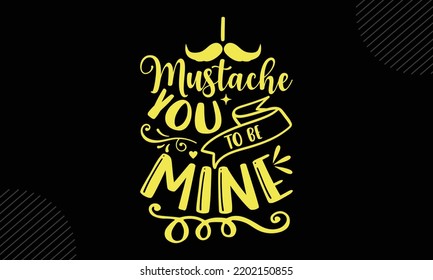 I Mustache You To Be Mine - Mom T shirt Design, Hand lettering illustration for your design, Modern calligraphy, Svg Files for Cricut, Poster, EPS