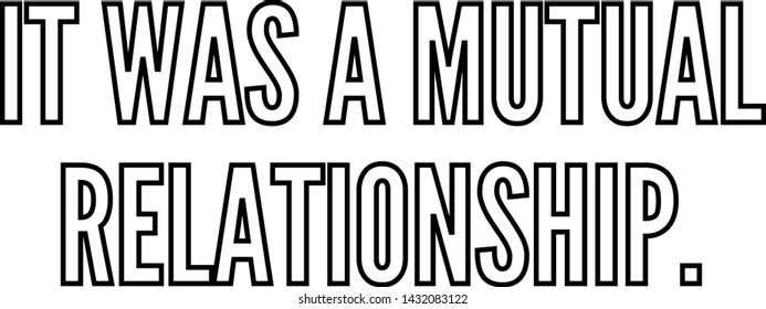 It was a mutual relationship outlined text art