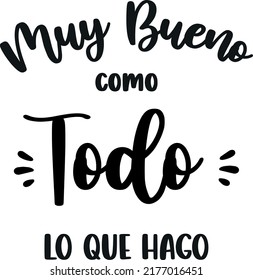 "Muy bueno como todo lo que yo hago" that mean"very good like everything I do". Spanish lettering, positive, positive phrases, writer,	
