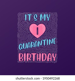 It's my 1 Quarantine birthday. 1 year birthday celebration in Quarantine.