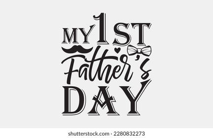 My 1 st father’s day - Father's day Svg typography t-shirt design, svg Files for Cutting Cricut and Silhouette, card, template Hand drawn lettering phrase, Calligraphy t-shirt design, eps 10.