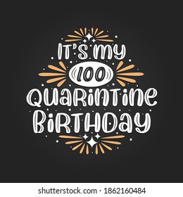 It's my 100 Quarantine birthday, 100th birthday celebration on quarantine.