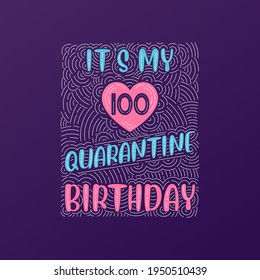 It's my 100 Quarantine birthday. 100 years birthday celebration in Quarantine.