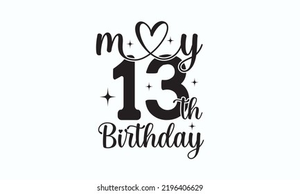 My 13th birthday - Boyfriend of the birthday queen - Birthday t-shirt design, Hand drew lettering phrase, templet, Calligraphy graphic design, SVG Files for Cutting Cricut and Silhouette. Eps 10