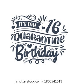 It's my 16 Quarantine birthday, 16 years birthday design. 16th birthday celebration on quarantine.