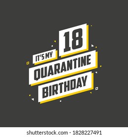 It's my 18 Quarantine birthday, 18 years birthday design. 18th birthday celebration on quarantine.