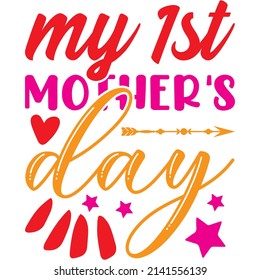 my 1st mother's day t-shirt design ,vector file.