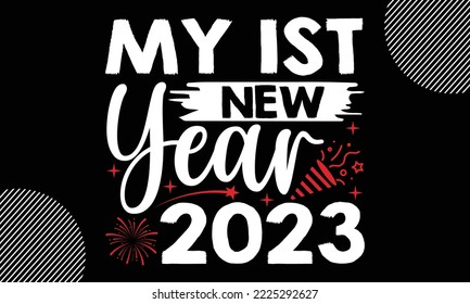 My 1st new year 2023- Happy New Year t shirt Design, lettering vector illustration isolated on Black background, New Year Stickers Quotas, bag, cups, card, gift and other printing, SVG Files for Cutti