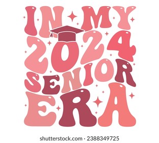 In My 2024 Senior Era T-shirt, Senior Class T-shirt, Graduate Shirt, Graduate Saying, High School Shirt, University T-shirt, Class of 2024, Last Day Of School, Cut File For Cricut And Silhouette