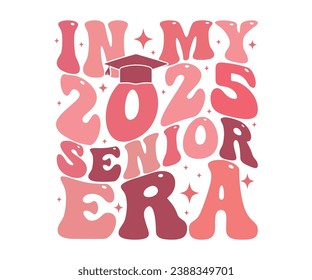 In My 2025 Senior Era T-shirt, Senior Class T-shirt, Graduate Shirt, Graduate Saying, High School Shirt, University T-shirt, Class of 2024, Last Day Of School, Cut File For Cricut And Silhouette svg