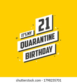 It's my 21 Quarantine birthday, 21 years birthday design. 21st birthday celebration on quarantine.