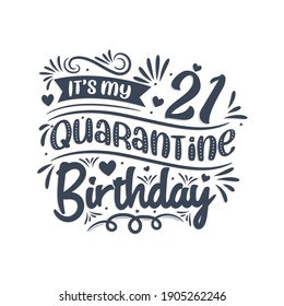 It's my 21st Quarantine birthday, 21 year birthday design. 21st birthday celebration on quarantine.