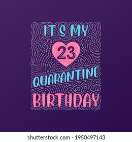 It's my 23 Quarantine birthday. 23 years birthday celebration in Quarantine.