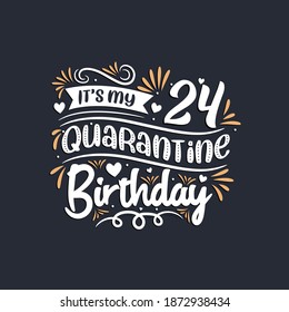 It's my 24 Quarantine birthday, 24th birthday celebration on quarantine.