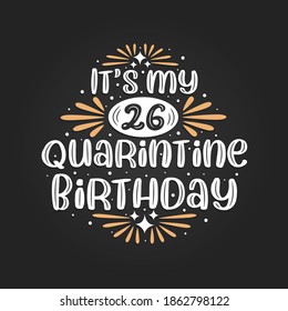 It's my 26 Quarantine birthday, 26th birthday celebration on quarantine.