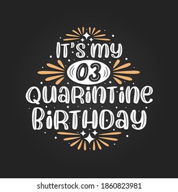 It's my 3 Quarantine birthday, 3rd birthday celebration on quarantine.