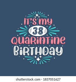 It's my 38 Quarantine birthday, 38 years birthday design. 38th birthday celebration on quarantine.