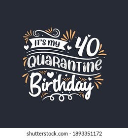 It's my 40 Quarantine birthday, 40th birthday celebration on quarantine.