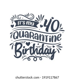 It's my 40 Quarantine birthday, 40 years birthday design. 40th birthday celebration on quarantine.