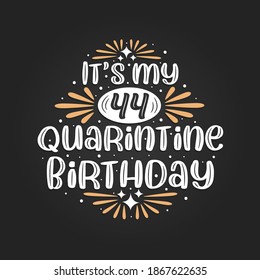 It's my 44 Quarantine birthday, 44th birthday celebration on quarantine.