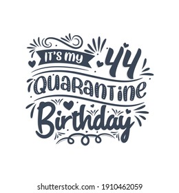 It's my 44 Quarantine birthday, 44 years birthday design. 44th birthday celebration on quarantine.