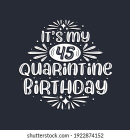 It's my 45 Quarantine birthday, 45 years birthday design.