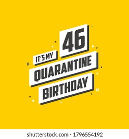 It's my 46 Quarantine birthday, 46 years birthday design. 46th birthday celebration on quarantine.