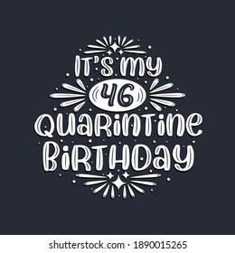 It's my 46 Quarantine birthday, 46 years birthday design.