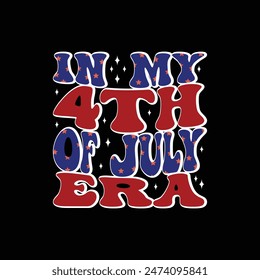 In My 4th Of July Era, 4th of July shirt, Independent day t-shirt, happy 4th of July tshirt, typography vector t shirt, USA shirt, American man woman shirt