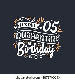 It's my 5 Quarantine birthday, 5th birthday celebration on quarantine.