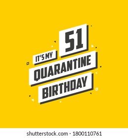 It's my 51 Quarantine birthday, 51 years birthday design. 51st birthday celebration on quarantine.