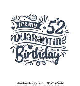 It's my 52nd Quarantine birthday, 52 years birthday design. 52nd birthday celebration on quarantine.