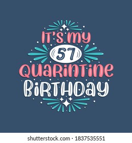 It's my 57 Quarantine birthday, 57 years birthday design. 57th birthday celebration on quarantine.