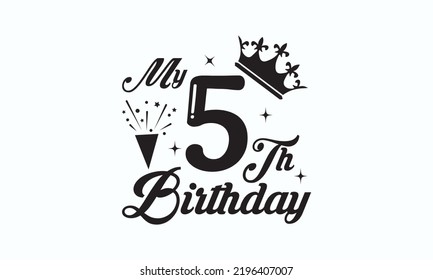 My 5th birthday -  Birthday t-shirt design, Hand drew lettering phrase, templet, Calligraphy graphic design, SVG Files for Cutting Cricut and Silhouette. Eps 10 svg