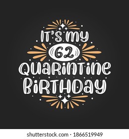 It's my 62 Quarantine birthday, 62nd birthday celebration on quarantine.