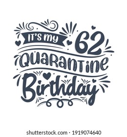It's my 62nd Quarantine birthday, 62 years birthday design. 62nd birthday celebration on quarantine.