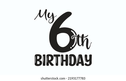 My 6th birthday - Birthday SVG Digest typographic vector design for greeting cards, Birthday cards, Good for scrapbooking, posters, templet, textiles, gifts, and wedding sets, design. Eps 10.