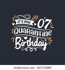 It's my 7 Quarantine birthday, 7th birthday celebration on quarantine.