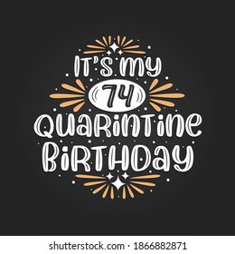 It's my 74 Quarantine birthday, 74th birthday celebration on quarantine.