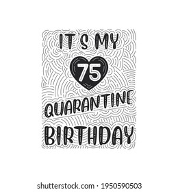 It's my 75 Quarantine birthday. 75 years birthday celebration in Quarantine.