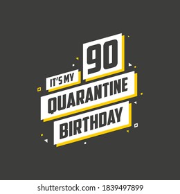 It's my 90 Quarantine birthday, 90 years birthday design. 90th birthday celebration on quarantine.