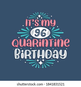 It's my 96 Quarantine birthday, 96 years birthday design. 96th birthday celebration on quarantine.