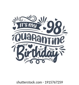 It's my 98 Quarantine birthday, 98 years birthday design. 98th birthday celebration on quarantine.